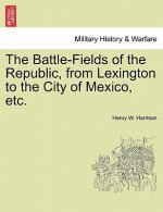 Battle-Fields of the Republic, from Lexington to the City of Mexico, Etc.