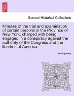 Minutes of the Trial and Examination of Certain Persons in the Province of New York, Charged with Being Engaged in a Conspiracy Against the Authority