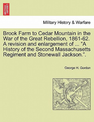 Brook Farm to Cedar Mountain in the War of the Great Rebellion, 1861-62. a Revision and Enlargement of ... 