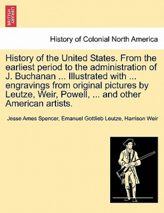 History of the United States. from the Earliest Period to the Administration of J. Buchanan ... Illustrated with ... Engravings from Original Pictures