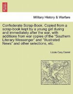 Confederate Scrap-Book. Copied from a Scrap-Book Kept by a Young Girl During and Immediately After the War, with Additions from War Copies of the 