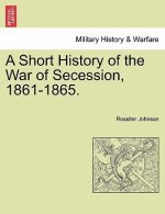 Short History of the War of Secession, 1861-1865.