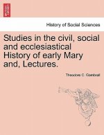 Studies in the Civil, Social and Ecclesiastical History of Early Mary And, Lectures.