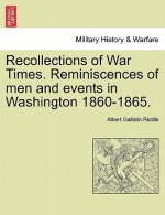 Recollections of War Times. Reminiscences of Men and Events in Washington 1860-1865.