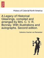 Legacy of Historical Gleanings, Compiled and Arranged by Mrs. C. V. R. Bonney. with Illustrations and Autographs. Second Edition.