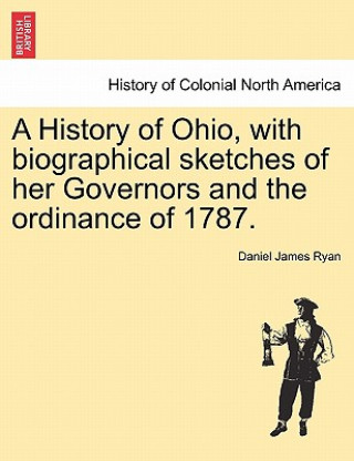 History of Ohio, with Biographical Sketches of Her Governors and the Ordinance of 1787.