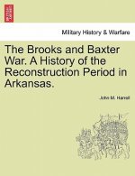 Brooks and Baxter War. a History of the Reconstruction Period in Arkansas.