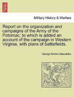 Report on the Organization and Campaigns of the Army of the Potomac; To Which Is Added an Account of the Campaign in Western Virginia, with Plans of B