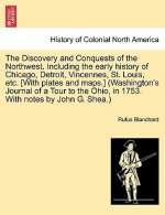 Discovery and Conquests of the Northwest. Including the Early History of Chicago, Detroit, Vincennes, St. Louis, Etc. [With Plates and Maps.] (Washing