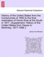 History of the United States from the Compromise of 1850 to the Final Restoration of Home Rule at the South in 1877. (Supplement