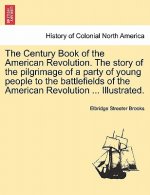 Century Book of the American Revolution. the Story of the Pilgrimage of a Party of Young People to the Battlefields of the American Revolution ... Ill