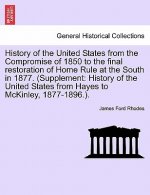 History of the United States from the Compromise of 1850 to the Final Restoration of Home Rule at the South in 1877. (Supplement