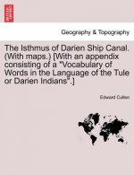 Isthmus of Darien Ship Canal. (with Maps.) [With an Appendix Consisting of a Vocabulary of Words in the Language of the Tule or Darien Indians.] Secon