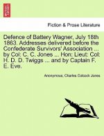 Defence of Battery Wagner, July 18th 1863. Addresses delivered before the Confederate Survivors' Association ... by Col