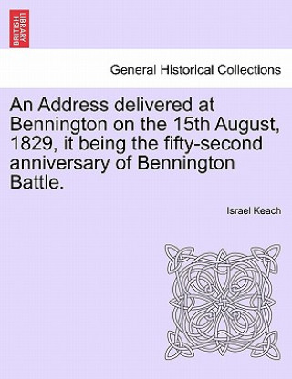 Address Delivered at Bennington on the 15th August, 1829, It Being the Fifty-Second Anniversary of Bennington Battle.