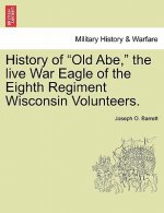 History of Old Abe, the Live War Eagle of the Eighth Regiment Wisconsin Volunteers.