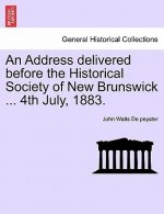 Address Delivered Before the Historical Society of New Brunswick ... 4th July, 1883.