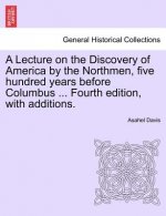 Lecture on the Discovery of America by the Northmen, Five Hundred Years Before Columbus ... Fourth Edition, with Additions. Twentith Edition