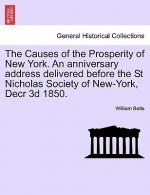 Causes of the Prosperity of New York. an Anniversary Address Delivered Before the St Nicholas Society of New-York, Decr 3D 1850.