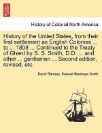 History of the Untied States, from Their First Settlement as English Colonies ... to ... 1808 ... Continued to the Treaty of Ghent by S. S. Smith, D.D