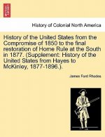History of the United States from the Compromise of 1850 to the Final Restoration of Home Rule at the South in 1877. (Supplement