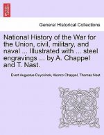 National History of the War for the Union, civil, military, and naval ... Illustrated with ... steel engravings ... by A. Chappel and T. Nast.