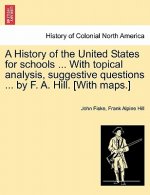 History of the United States for Schools ... with Topical Analysis, Suggestive Questions ... by F. A. Hill. [with Maps.] Vol. II.