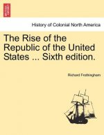 Rise of the Republic of the United States ... Sixth Edition.