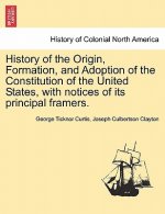 History of the Origin, Formation, and Adoption of the Constitution of the United States, with Notices of Its Principal Framers. Vol. I.