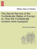 Secret Service of the Confederate States in Europe, Or, How the Confederate Cruisers Were Equipped, Vol. I