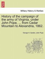 History of the campaign of the army of Virginia, under John Pope, ... from Cedar Mountain to Alexandria, 1862.