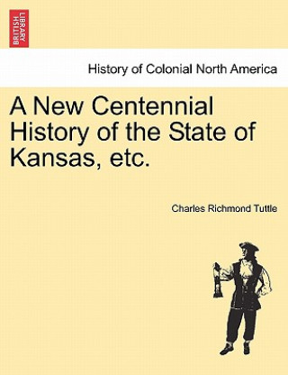 New Centennial History of the State of Kansas, Etc.