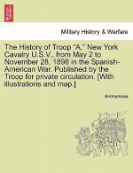 History of Troop A, New York Cavalry U.S.V., from May 2 to November 28, 1898 in the Spanish-American War. Published by the Troop for Private Circulati