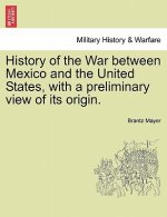 History of the War Between Mexico and the United States, with a Preliminary View of Its Origin.