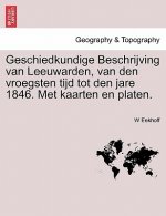Geschiedkundige Beschrijving Van Leeuwarden, Van Den Vroegsten Tijd Tot Den Jare 1846. Met Kaarten En Platen.