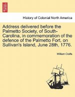 Address Delivered Before the Palmetto Society, of South-Carolina, in Commemoration of the Defence of the Palmetto Fort, on Sullivan's Island, June 28t