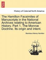 Hamilton Facsimiles of Manuscripts in the National Archives Relating to American History. Part 1. the Monroe Doctrine. Its Origin and Intent.