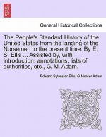 People's Standard History of the United States from the Landing of the Norsemen to the Present Time. by E. S. Ellis ... Assisted By, with Introduction