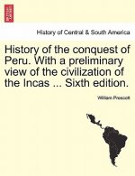 History of the conquest of Peru. With a preliminary view of the civilization of the Incas ... Seventh Edition Revised. In One Volume