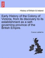 Early History of the Colony of Victoria, from Its Discovery to Its Establishment as a Self-Governing Province of the British Empire.