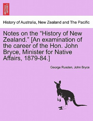 Notes on the History of New Zealand. [An Examination of the Career of the Hon. John Bryce, Minister for Native Affairs, 1879-84.]