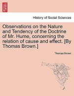 Observations on the Nature and Tendency of the Doctrine of Mr. Hume, Concerning the Relation of Cause and Effect. [By Thomas Brown.]