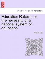 Education Reform; Or, the Necessity of a National System of Education.