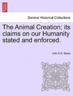 Animal Creation; Its Claims on Our Humanity Stated and Enforced.