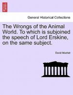 Wrongs of the Animal World. to Which Is Subjoined the Speech of Lord Erskine, on the Same Subject.