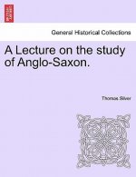 Lecture on the Study of Anglo-Saxon.