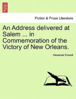 Address Delivered at Salem ... in Commemoration of the Victory of New Orleans.