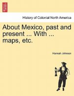 About Mexico, Past and Present ... with ... Maps, Etc.