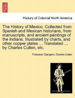 History of Mexico. Collected from Spanish and Mexican historians, from manuscripts, and ancient paintings of the Indians. Illustrated by charts, and o