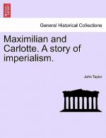 Maximilian and Carlotte. a Story of Imperialism.